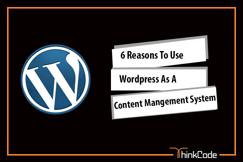 6 Reasons To Use WordPress as a Content Management System