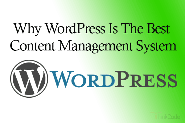 7  Reasons Why WordPress Is The Best Content Management System
