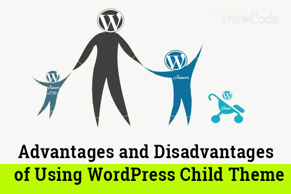 Advantages and Disadvantages of Using WordPress Child Theme