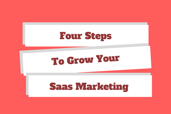 4 Steps to Grow Your SaaS Marketing