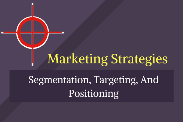 Marketing Strategies: Segmentation, Targeting And Positioning