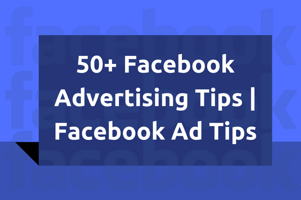 50+ Facebook Advertising Tips | Facebook Ad Tips | FB Ads